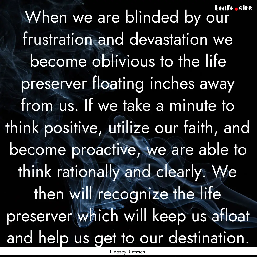 When we are blinded by our frustration and.... : Quote by Lindsey Rietzsch