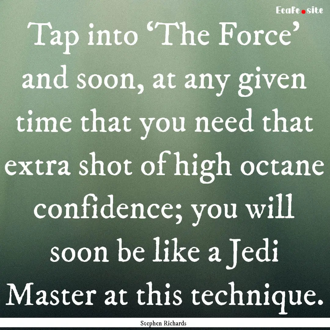 Tap into ‘The Force’ and soon, at any.... : Quote by Stephen Richards