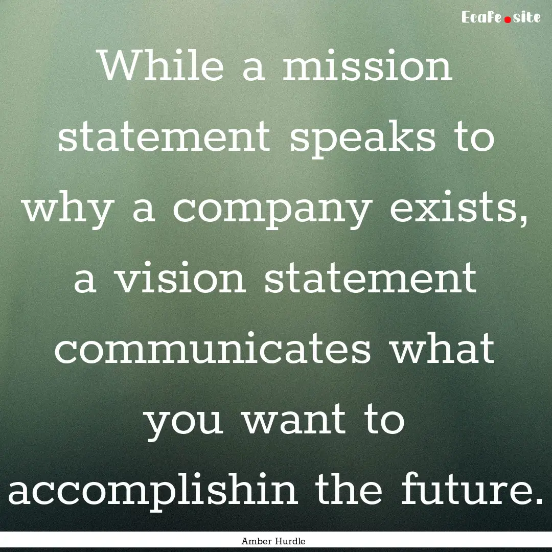 While a mission statement speaks to why a.... : Quote by Amber Hurdle