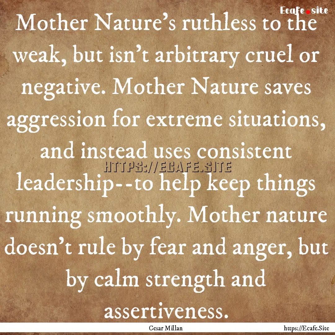 Mother Nature's ruthless to the weak, but.... : Quote by Cesar Millan