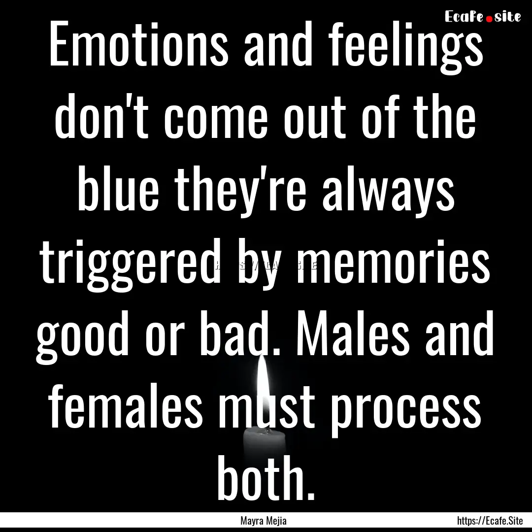 Emotions and feelings don't come out of the.... : Quote by Mayra Mejia