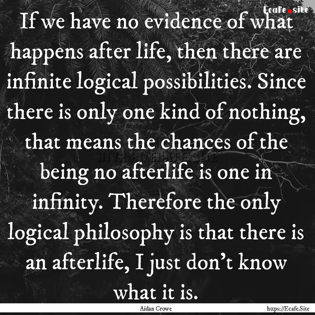 If we have no evidence of what happens after.... : Quote by Aidan Crowe