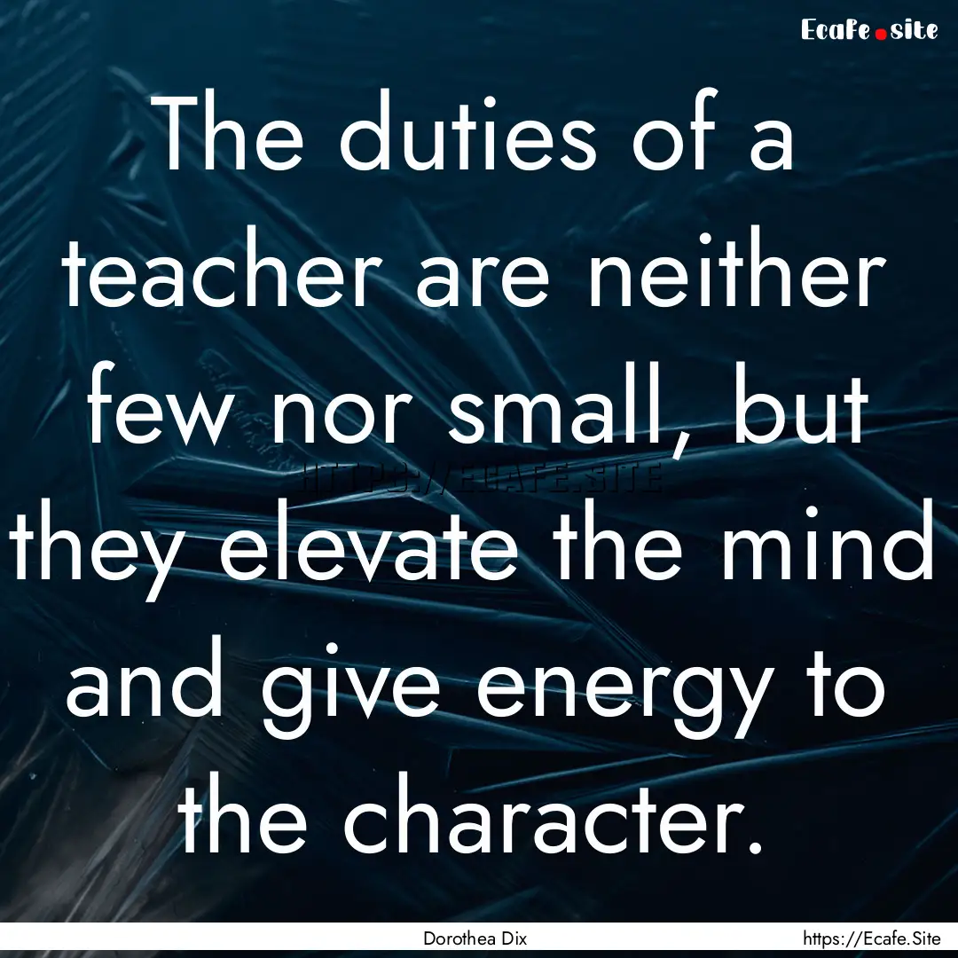 The duties of a teacher are neither few nor.... : Quote by Dorothea Dix