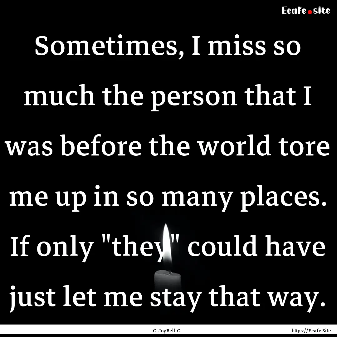 Sometimes, I miss so much the person that.... : Quote by C. JoyBell C.