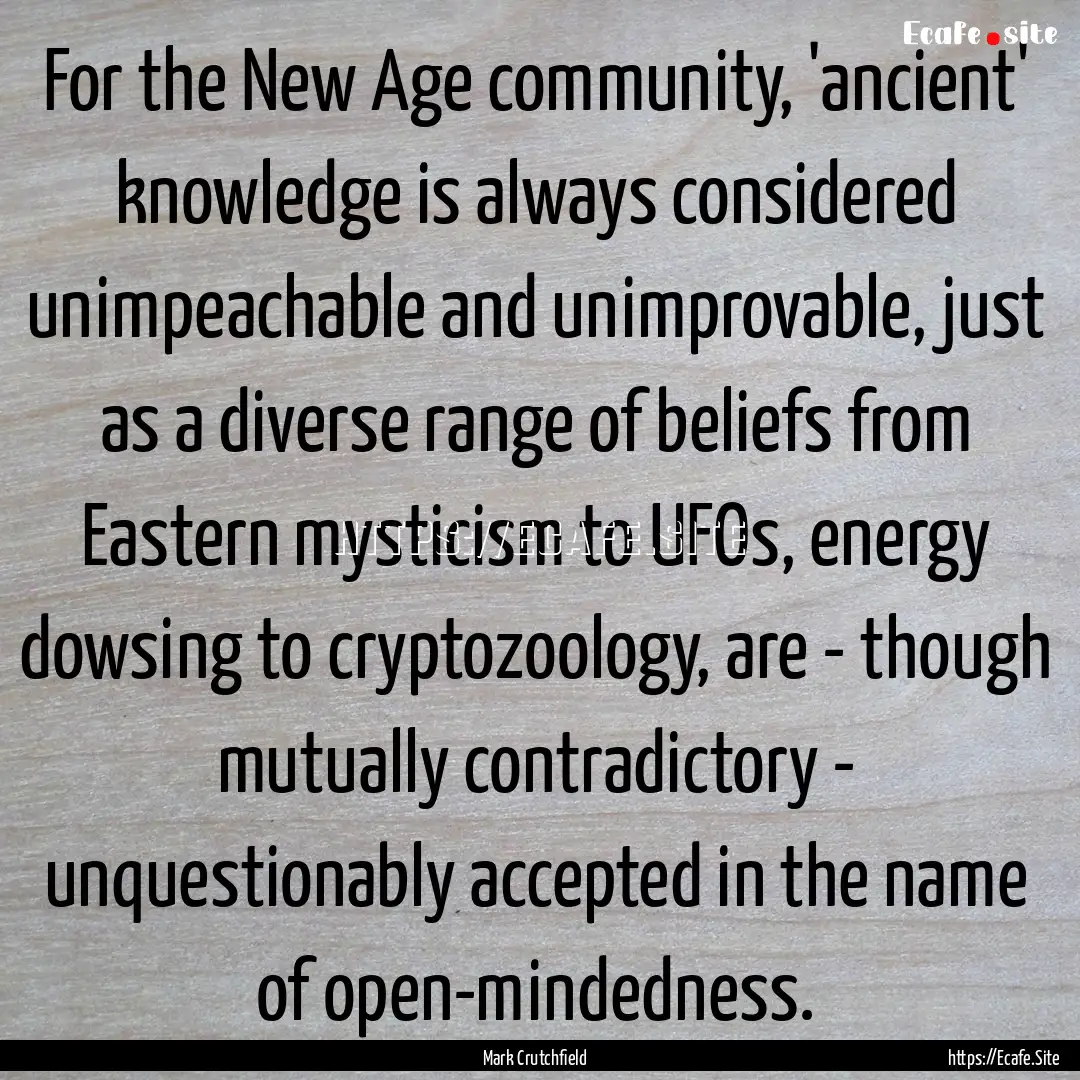 For the New Age community, 'ancient' knowledge.... : Quote by Mark Crutchfield