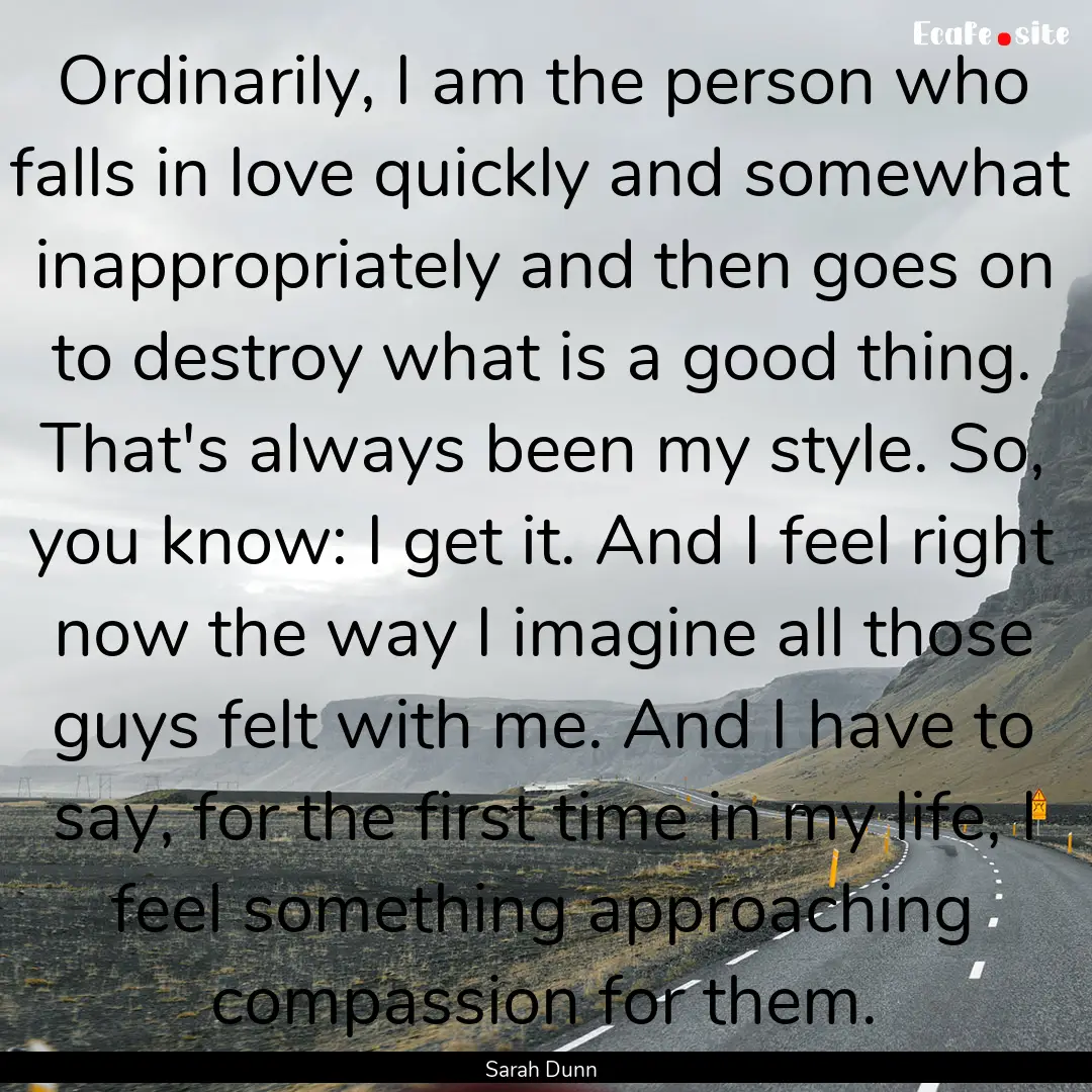 Ordinarily, I am the person who falls in.... : Quote by Sarah Dunn