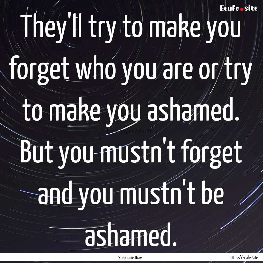 They'll try to make you forget who you are.... : Quote by Stephanie Dray