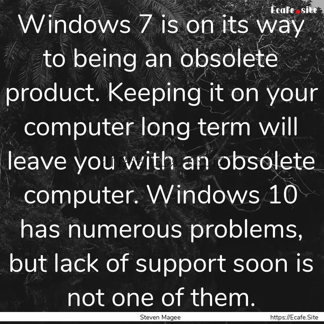 Windows 7 is on its way to being an obsolete.... : Quote by Steven Magee