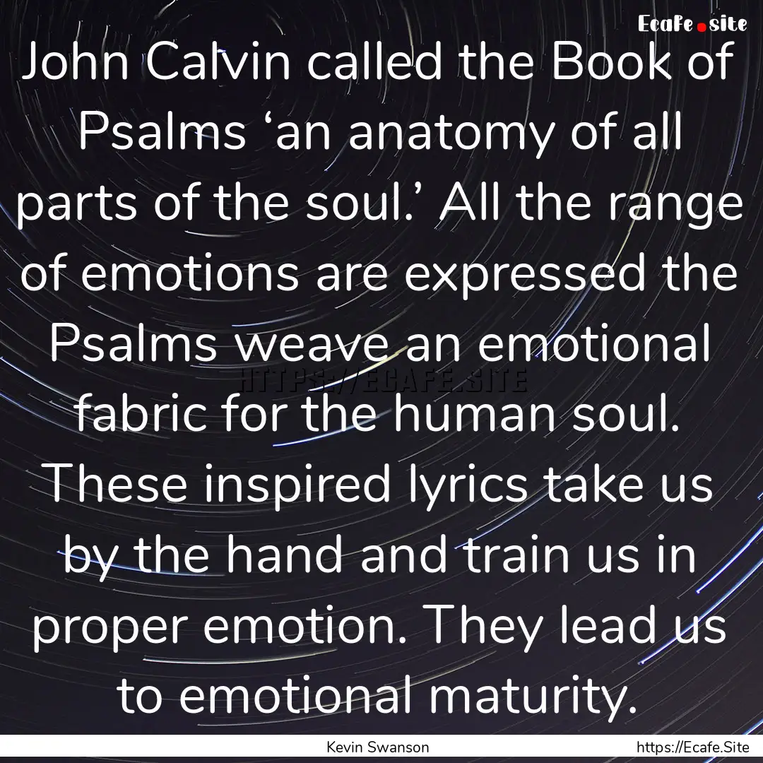 John Calvin called the Book of Psalms ‘an.... : Quote by Kevin Swanson