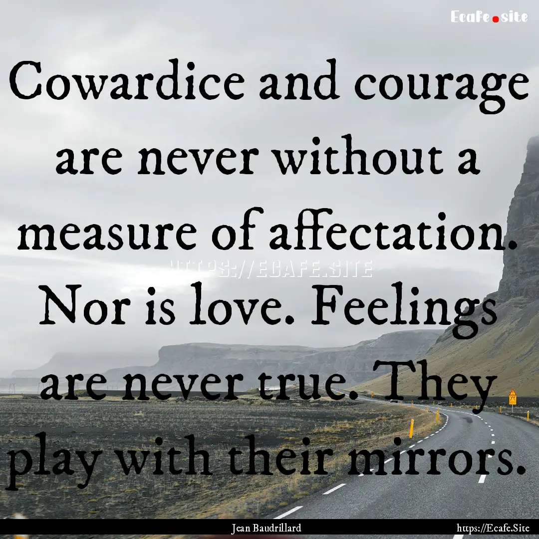 Cowardice and courage are never without a.... : Quote by Jean Baudrillard