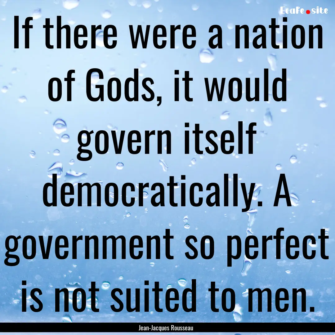 If there were a nation of Gods, it would.... : Quote by Jean-Jacques Rousseau