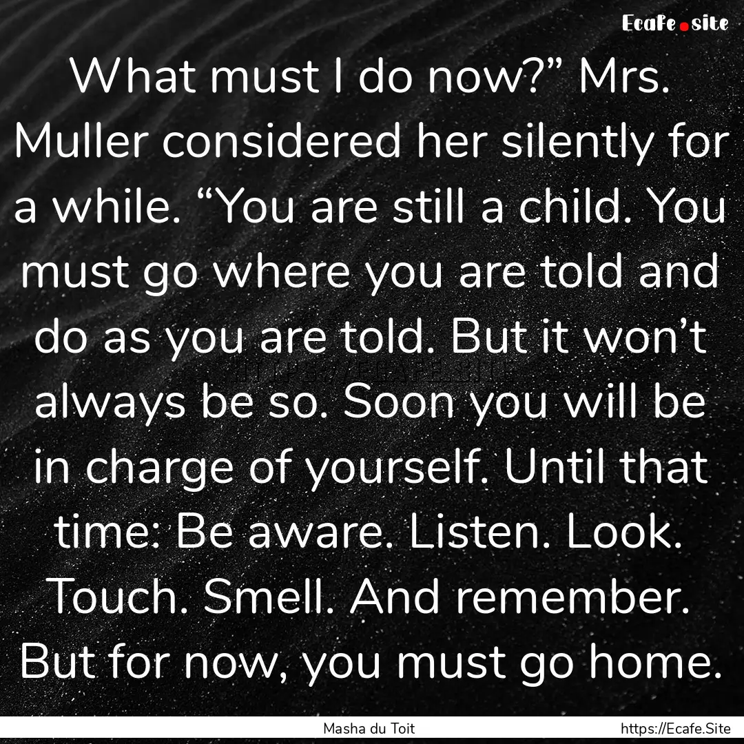 What must I do now?” Mrs. Muller considered.... : Quote by Masha du Toit