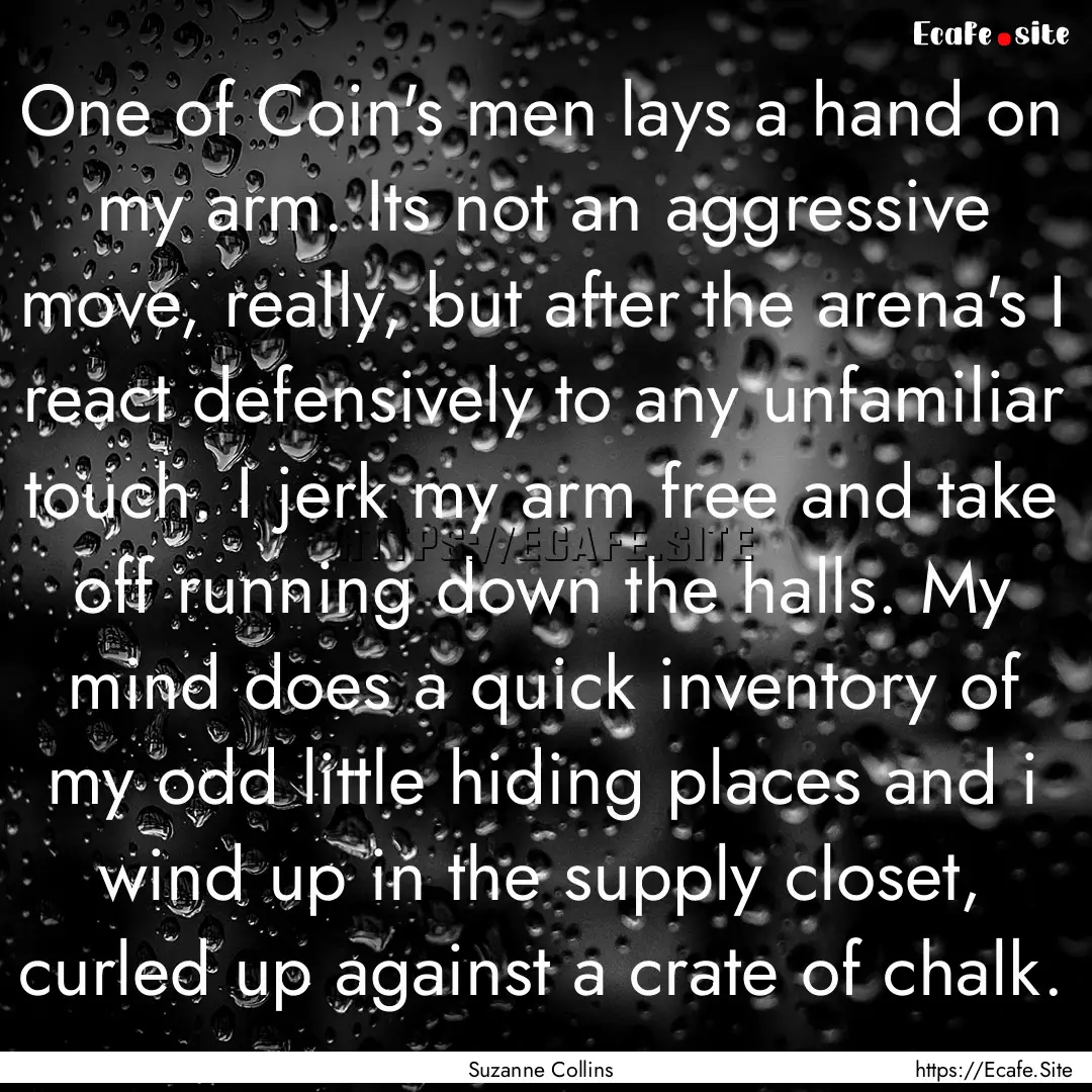 One of Coin's men lays a hand on my arm..... : Quote by Suzanne Collins