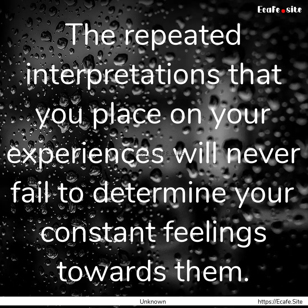 The repeated interpretations that you place.... : Quote by Unknown