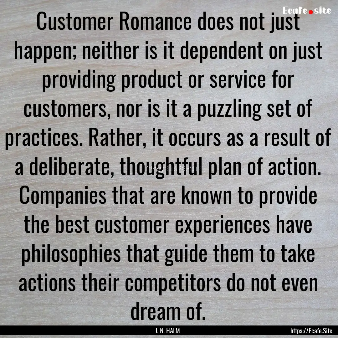 Customer Romance does not just happen; neither.... : Quote by J. N. HALM