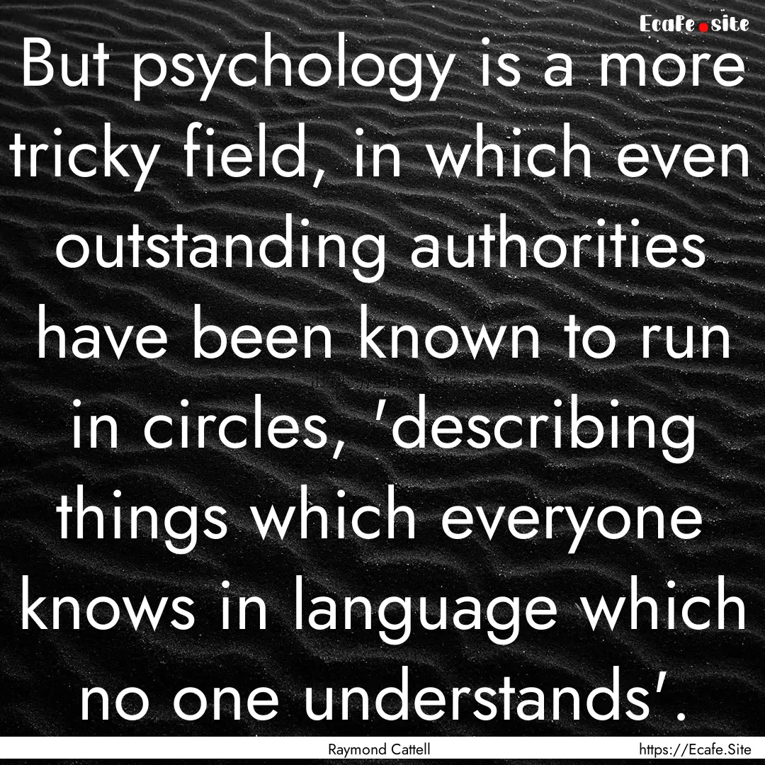 But psychology is a more tricky field, in.... : Quote by Raymond Cattell