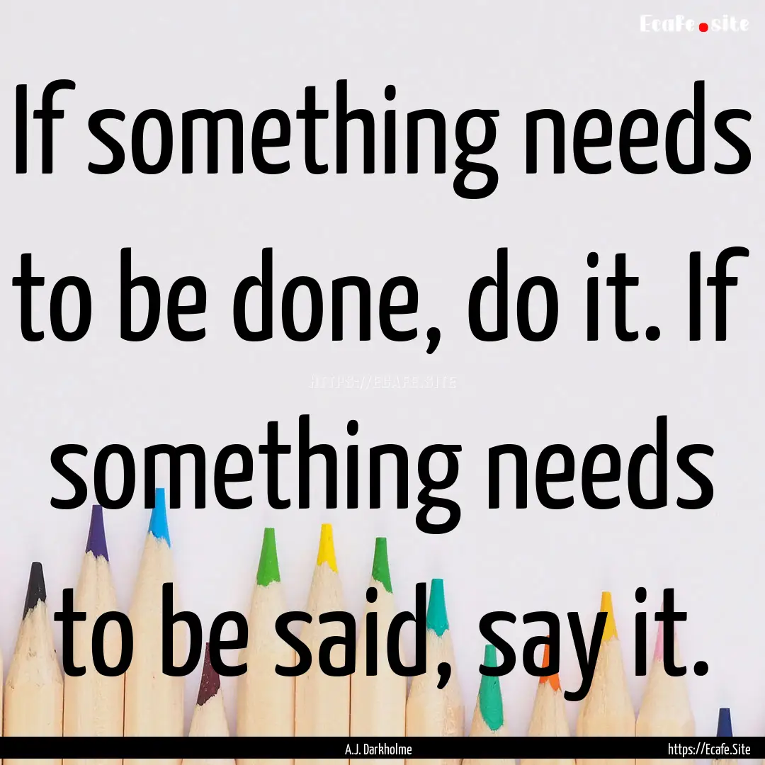 If something needs to be done, do it. If.... : Quote by A.J. Darkholme