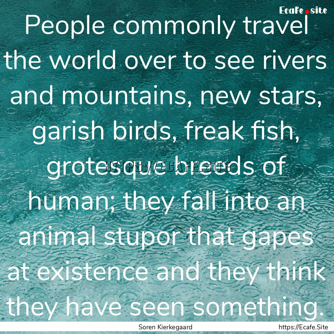 People commonly travel the world over to.... : Quote by Soren Kierkegaard