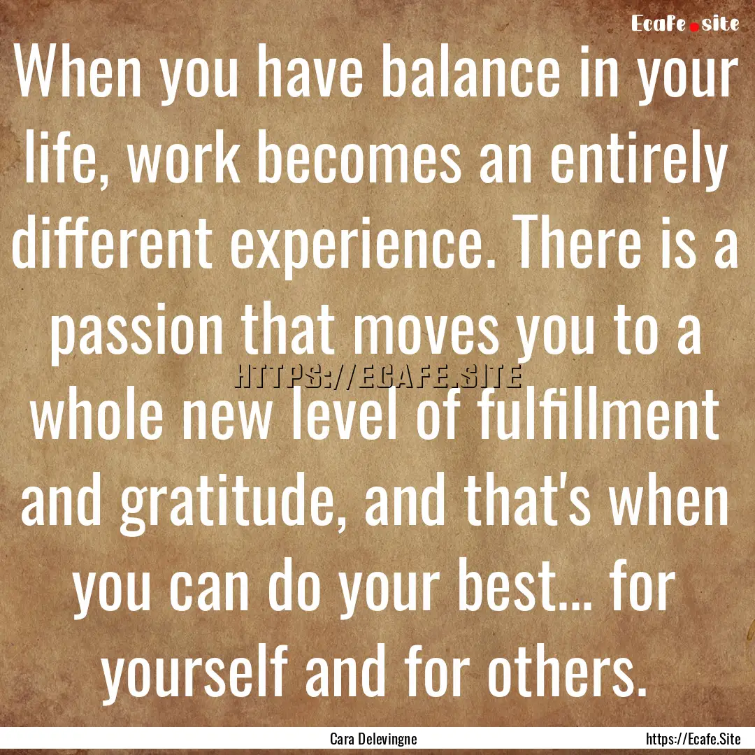 When you have balance in your life, work.... : Quote by Cara Delevingne