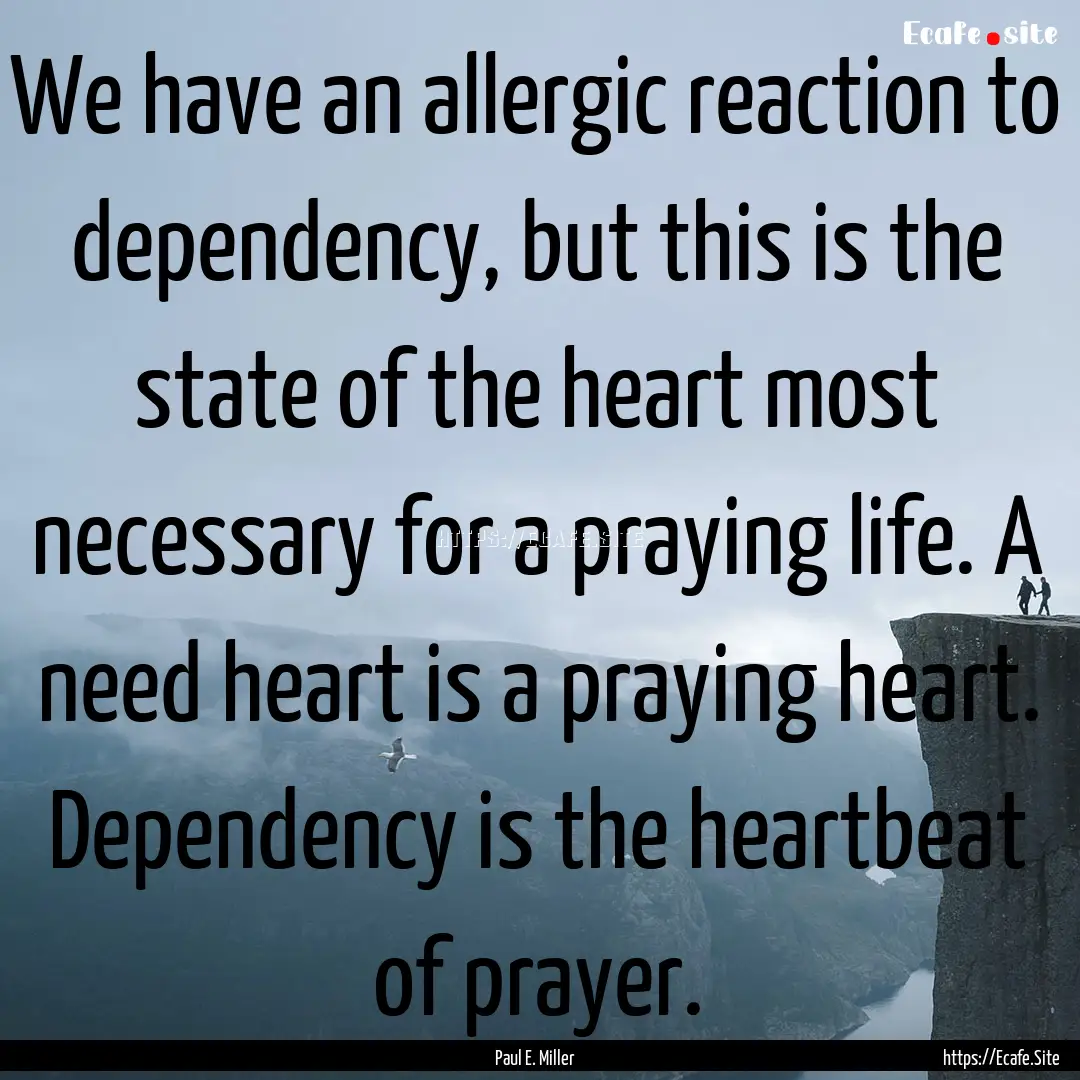 We have an allergic reaction to dependency,.... : Quote by Paul E. Miller