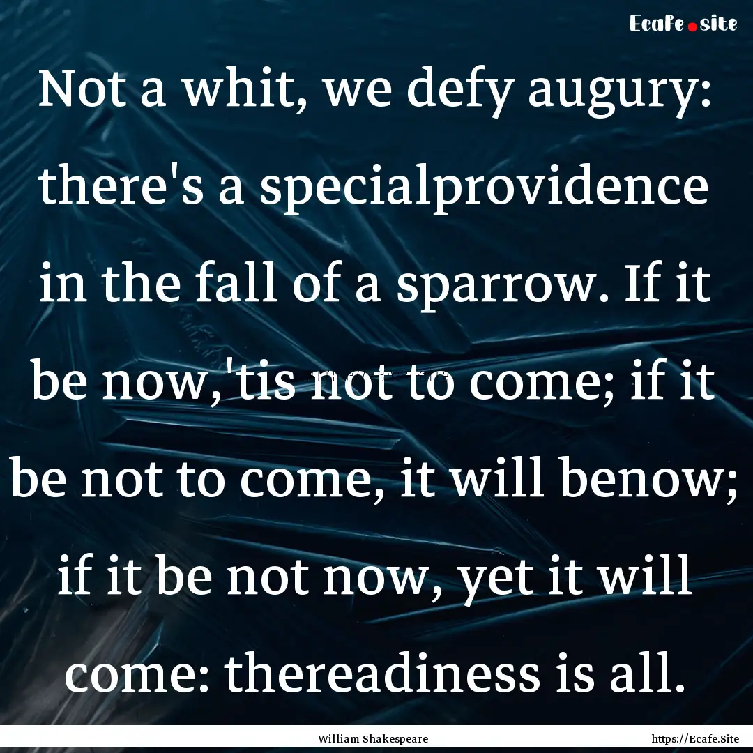 Not a whit, we defy augury: there's a specialprovidence.... : Quote by William Shakespeare