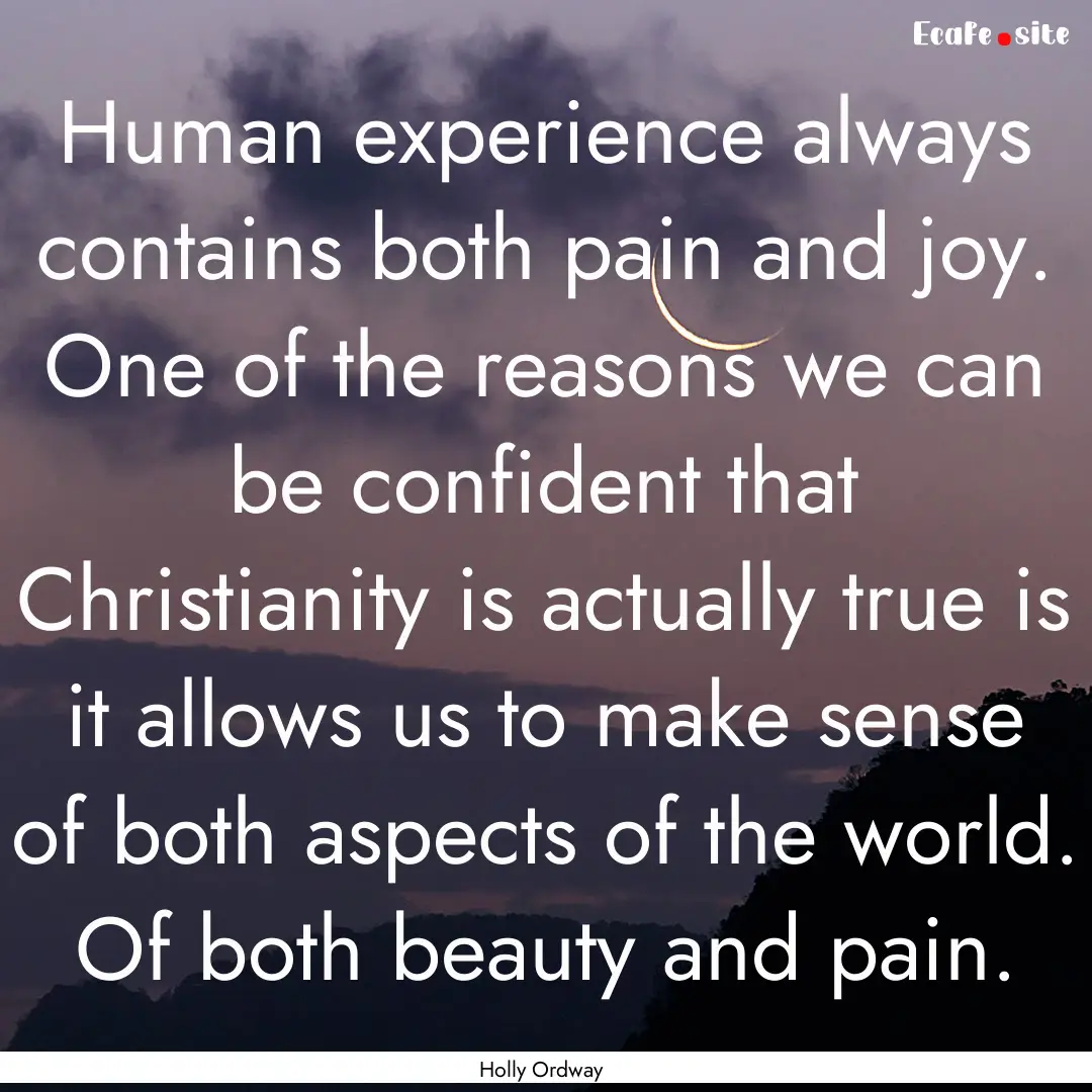 Human experience always contains both pain.... : Quote by Holly Ordway