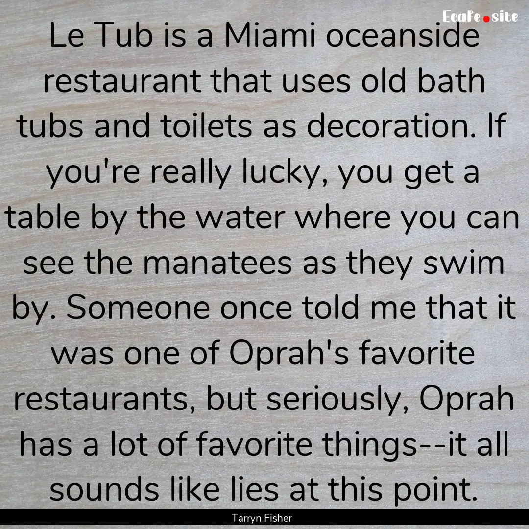 Le Tub is a Miami oceanside restaurant that.... : Quote by Tarryn Fisher