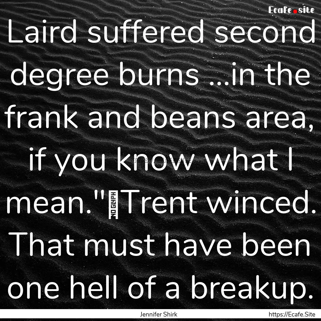 Laird suffered second degree burns ...in.... : Quote by Jennifer Shirk