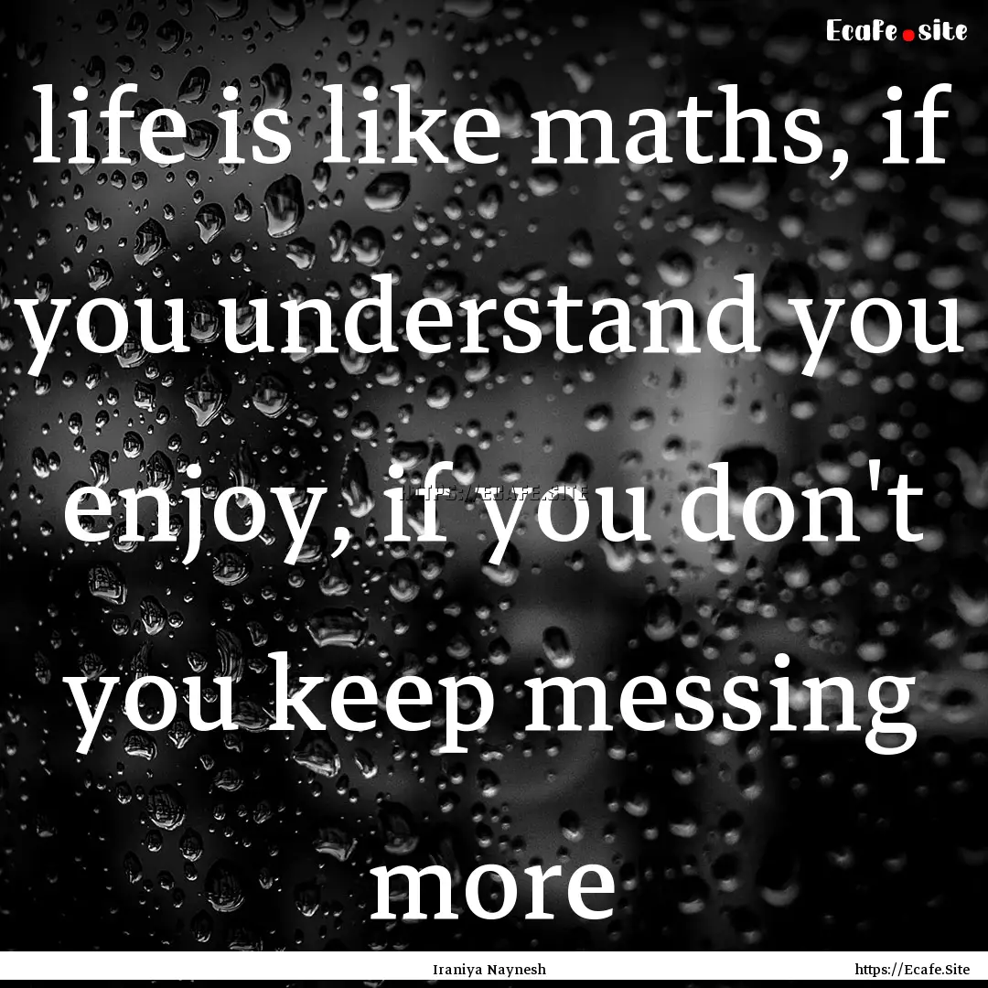 life is like maths, if you understand you.... : Quote by Iraniya Naynesh