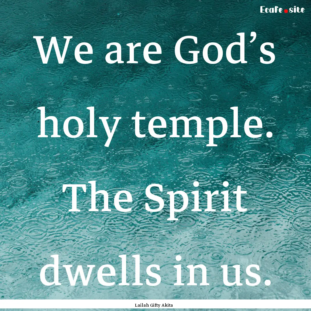 We are God’s holy temple. The Spirit dwells.... : Quote by Lailah Gifty Akita