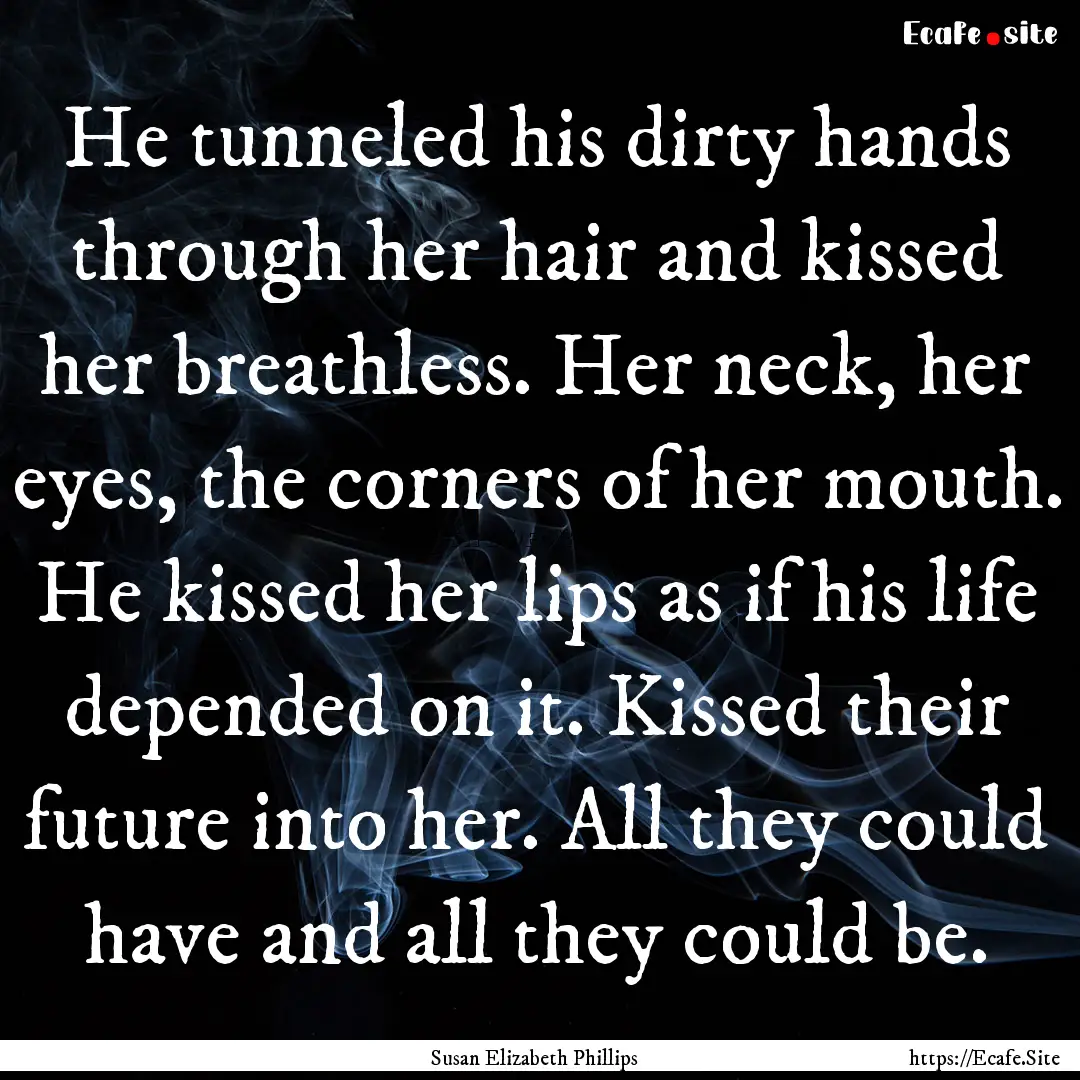 He tunneled his dirty hands through her hair.... : Quote by Susan Elizabeth Phillips