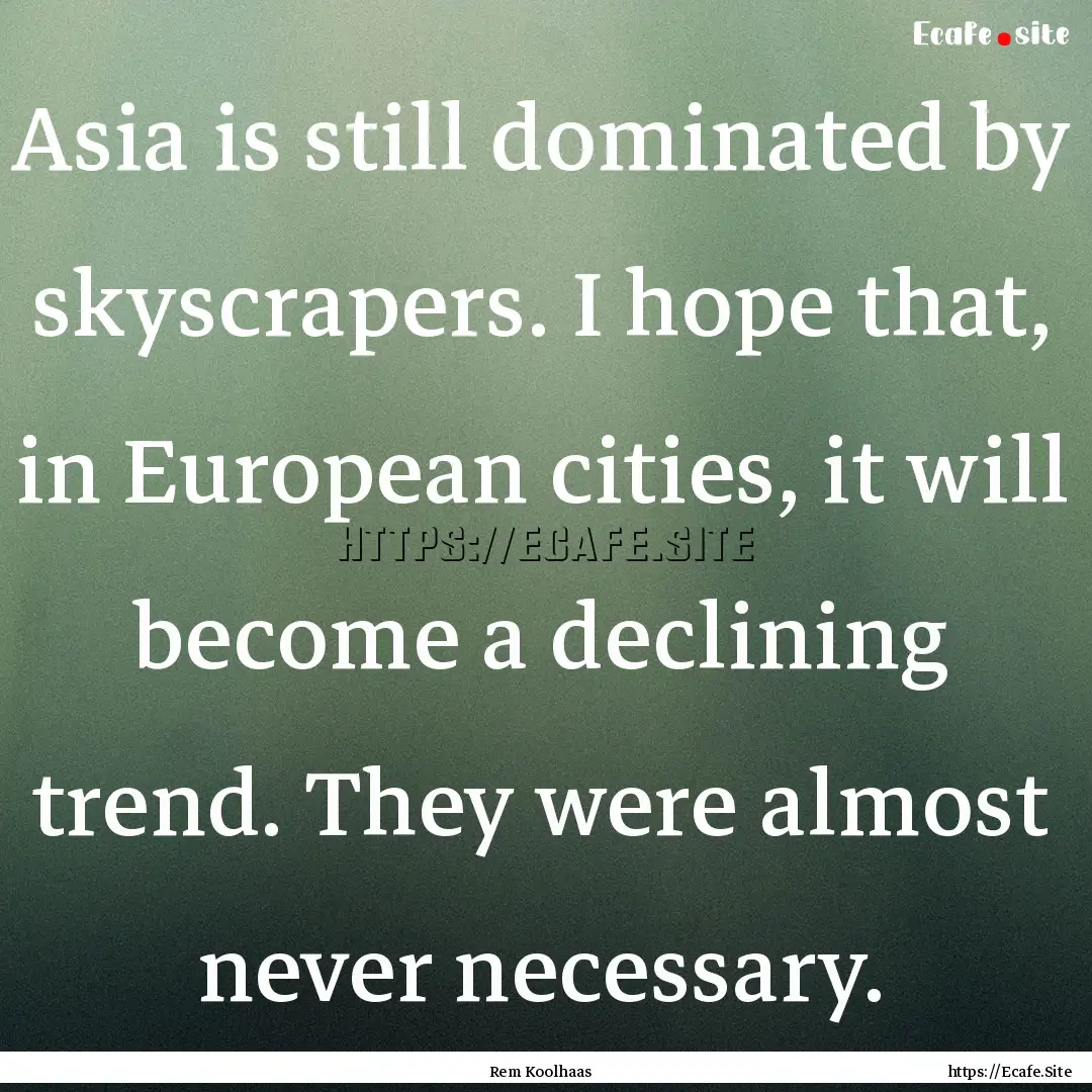 Asia is still dominated by skyscrapers. I.... : Quote by Rem Koolhaas