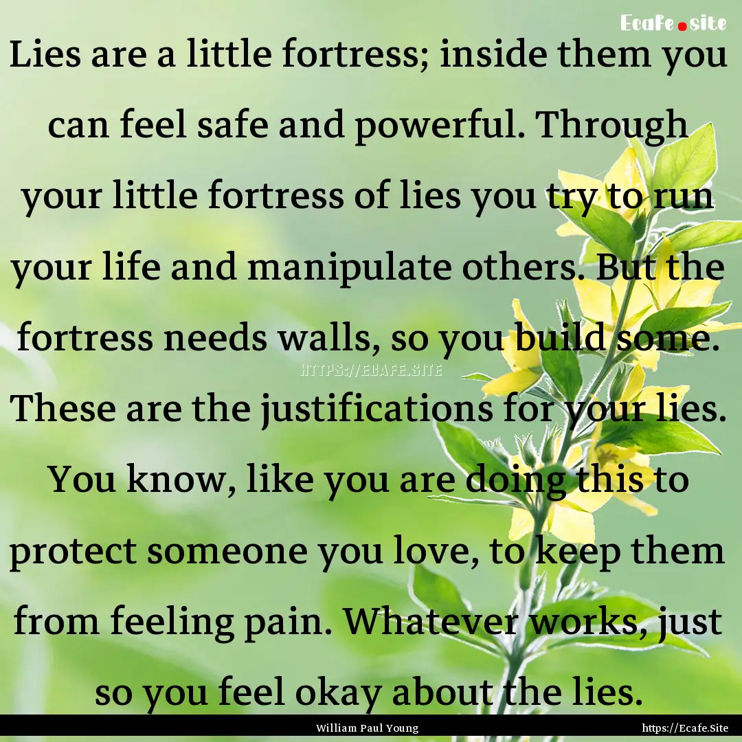 Lies are a little fortress; inside them you.... : Quote by William Paul Young