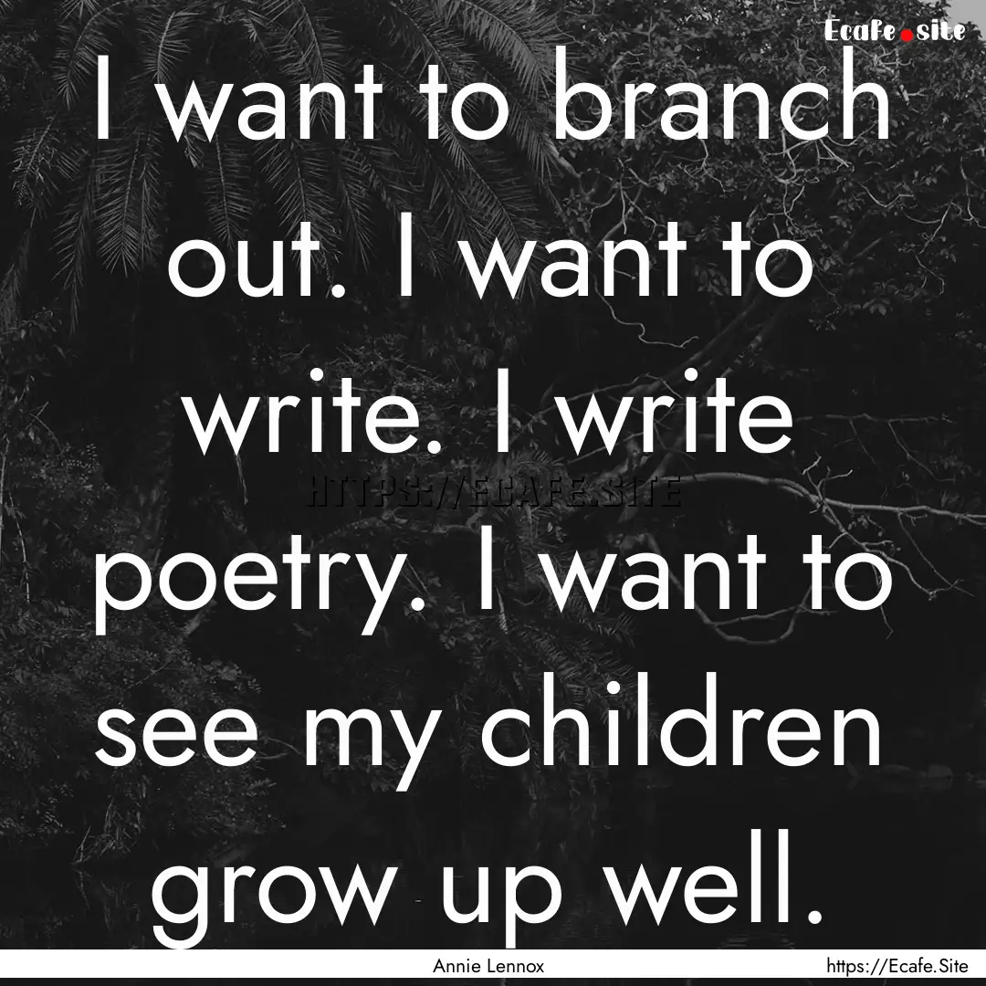 I want to branch out. I want to write. I.... : Quote by Annie Lennox