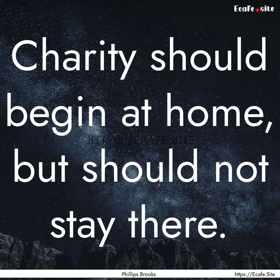 Charity should begin at home, but should.... : Quote by Phillips Brooks