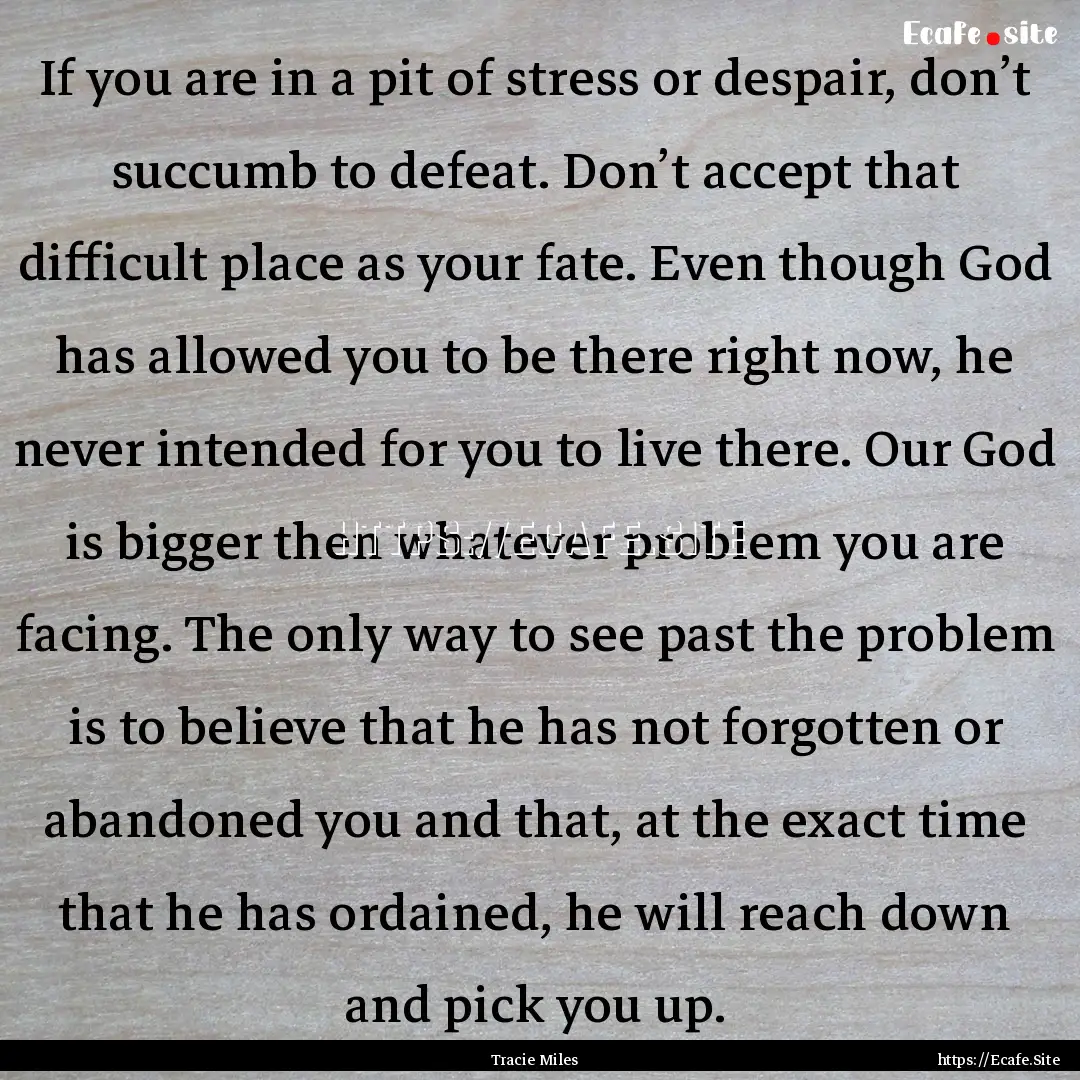 If you are in a pit of stress or despair,.... : Quote by Tracie Miles