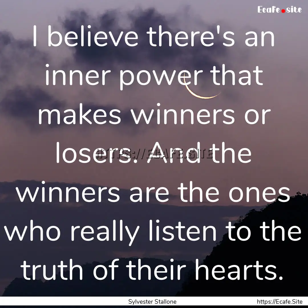 I believe there's an inner power that makes.... : Quote by Sylvester Stallone