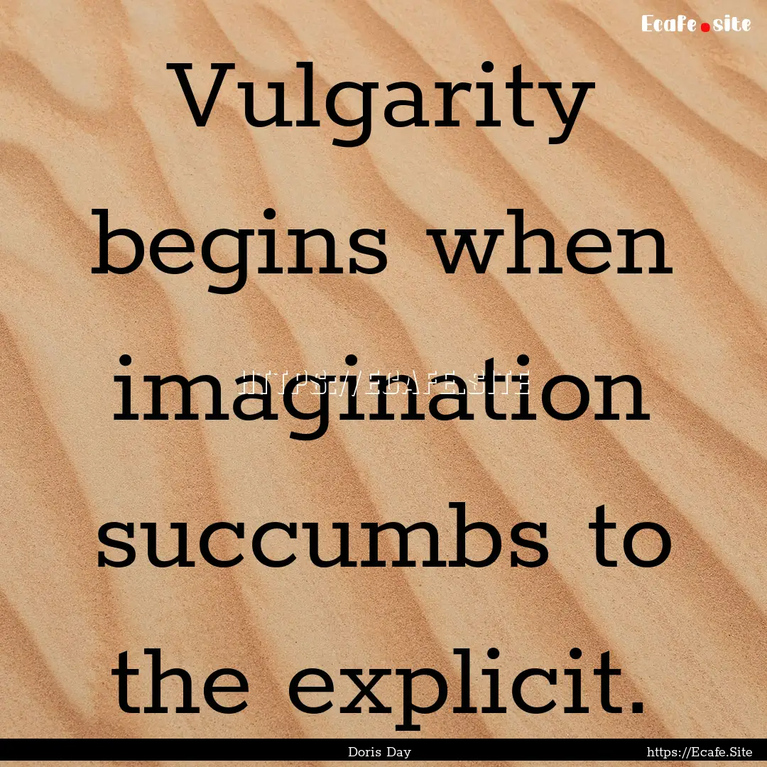 Vulgarity begins when imagination succumbs.... : Quote by Doris Day