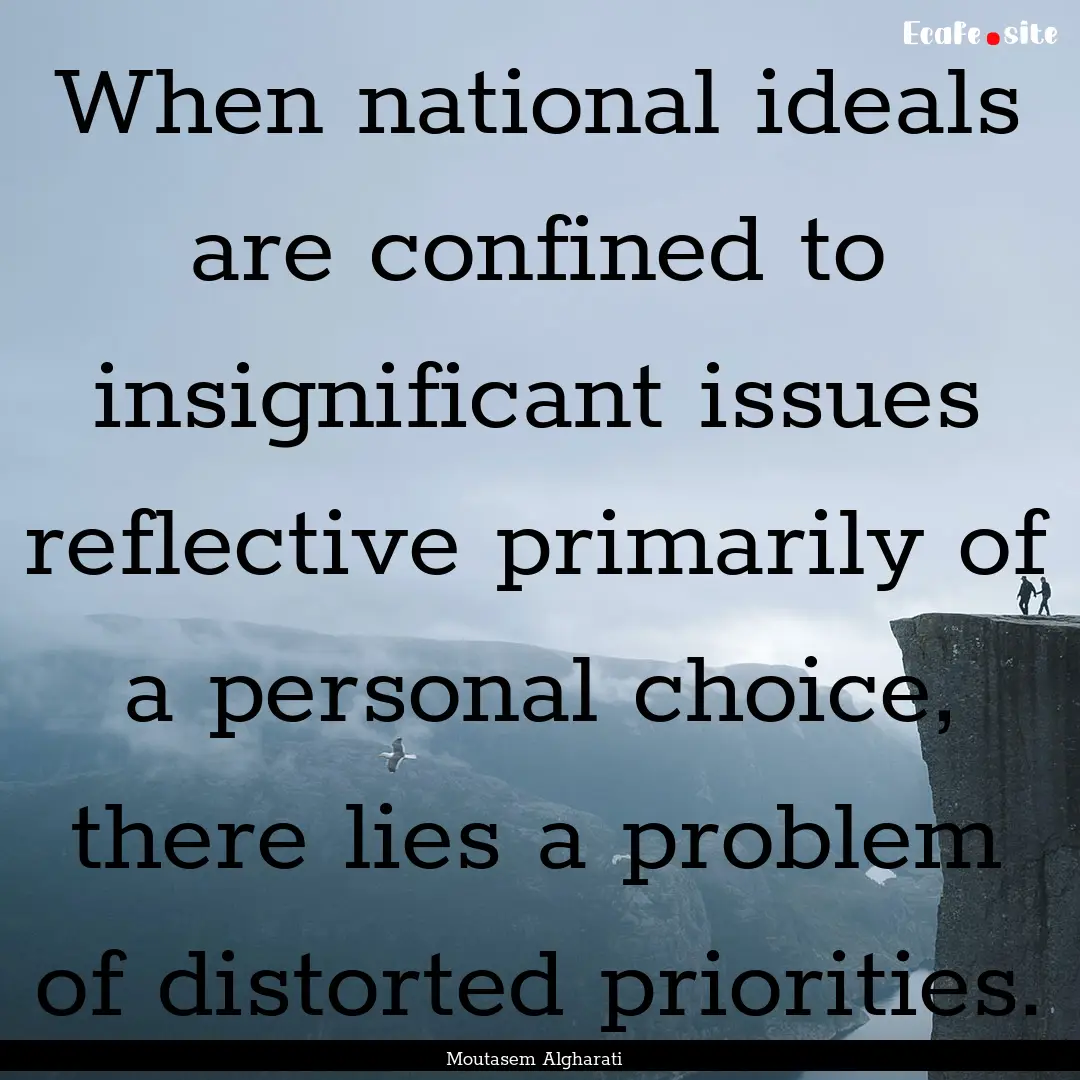 When national ideals are confined to insignificant.... : Quote by Moutasem Algharati