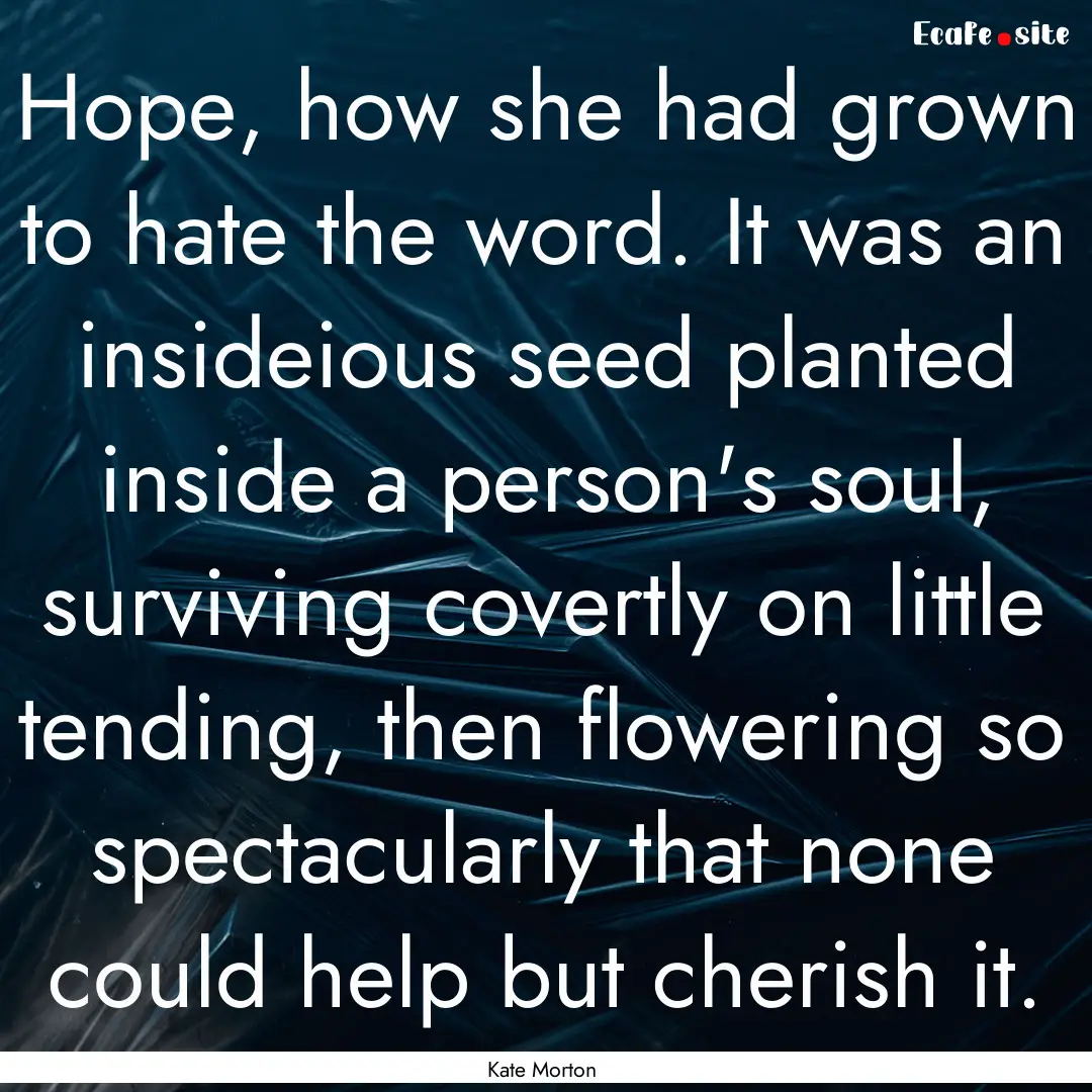 Hope, how she had grown to hate the word..... : Quote by Kate Morton