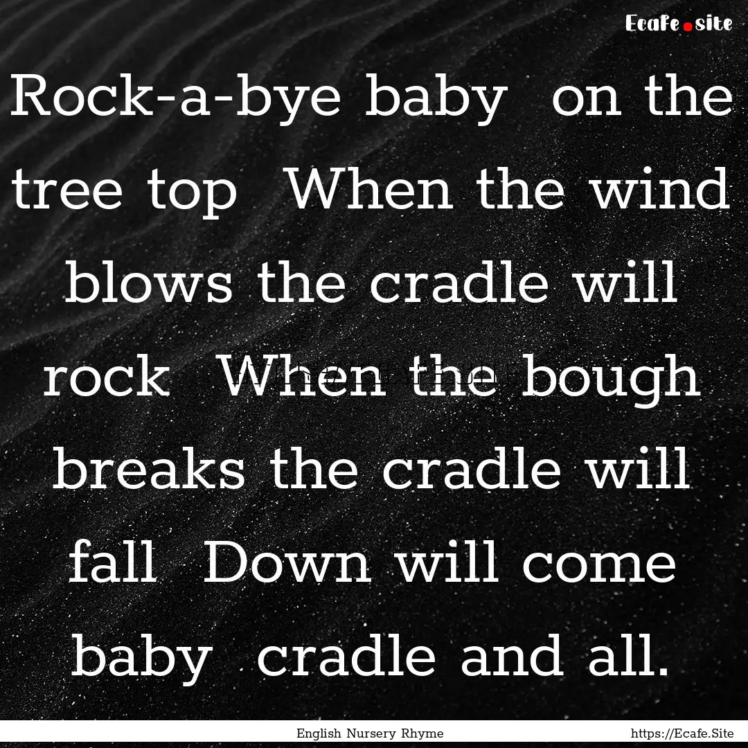 Rock-a-bye baby on the tree top When the.... : Quote by English Nursery Rhyme