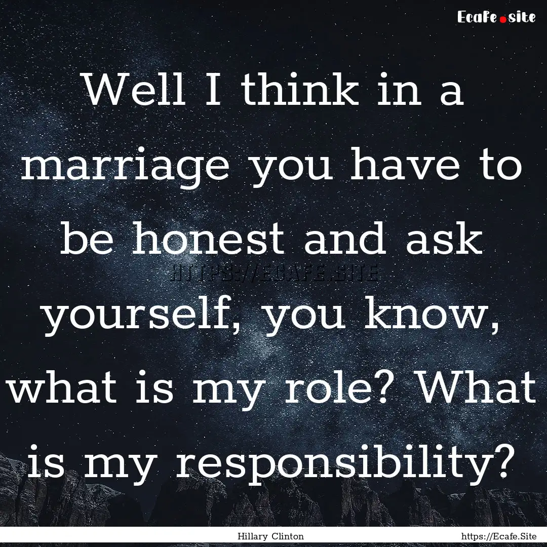 Well I think in a marriage you have to be.... : Quote by Hillary Clinton