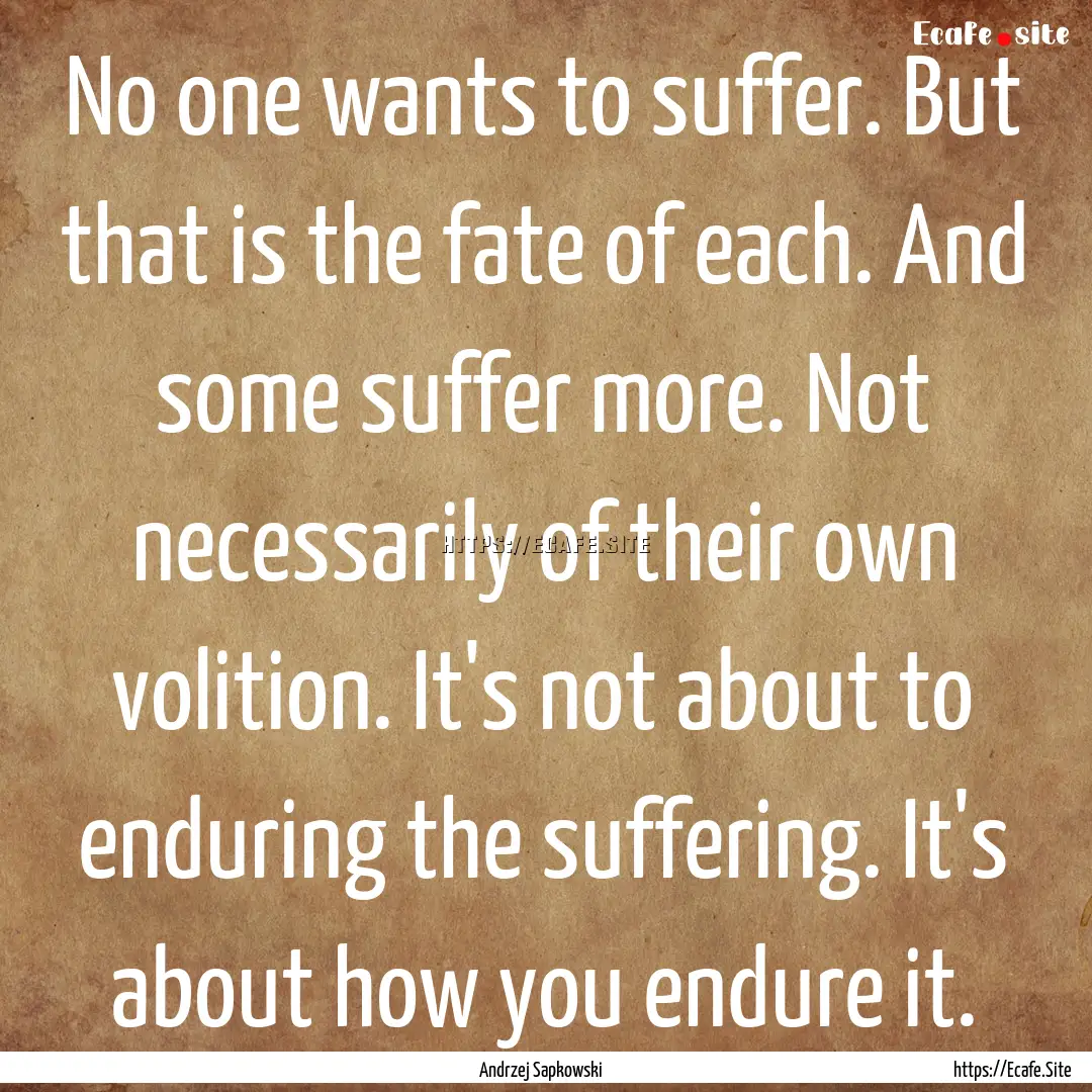 No one wants to suffer. But that is the fate.... : Quote by Andrzej Sapkowski