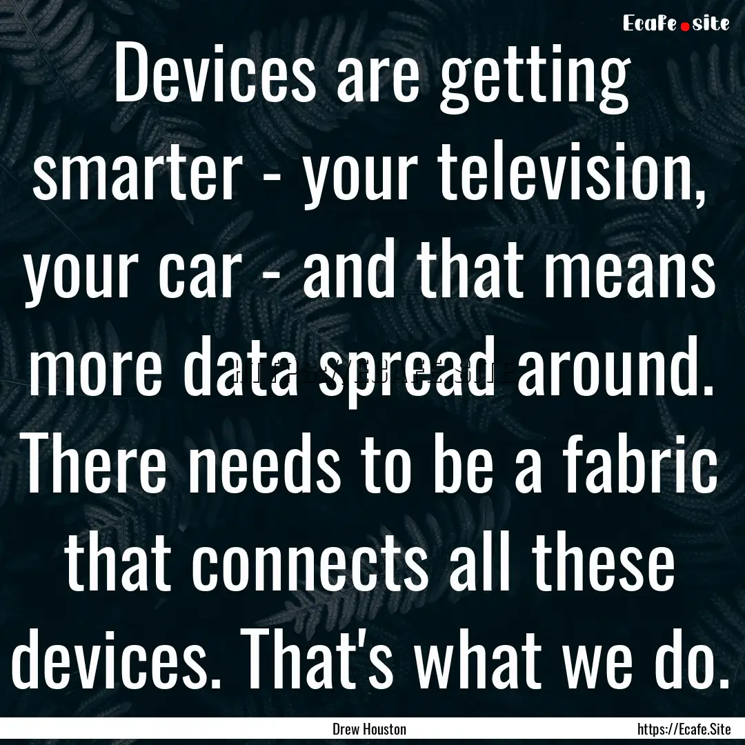 Devices are getting smarter - your television,.... : Quote by Drew Houston