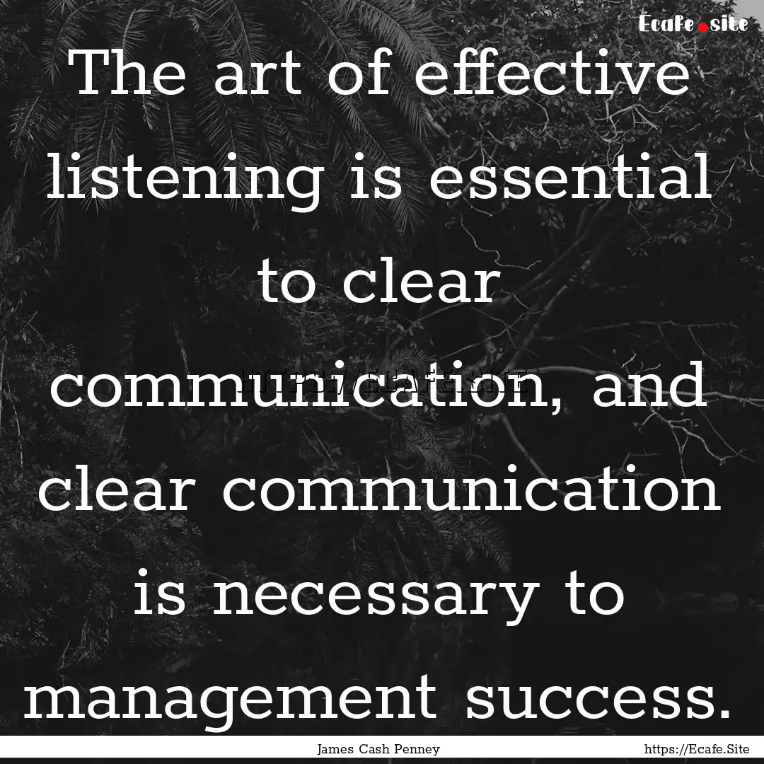 The art of effective listening is essential.... : Quote by James Cash Penney