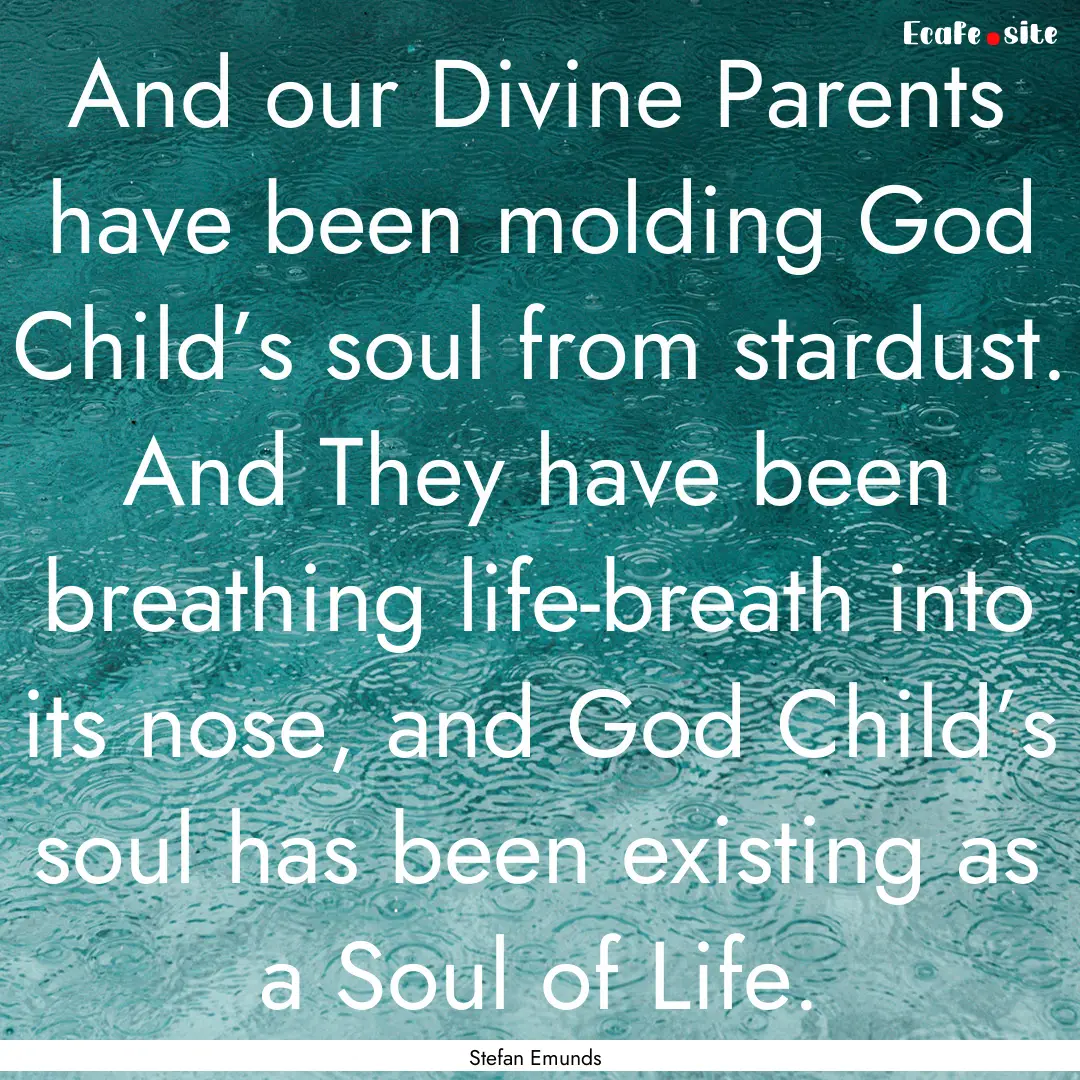 And our Divine Parents have been molding.... : Quote by Stefan Emunds