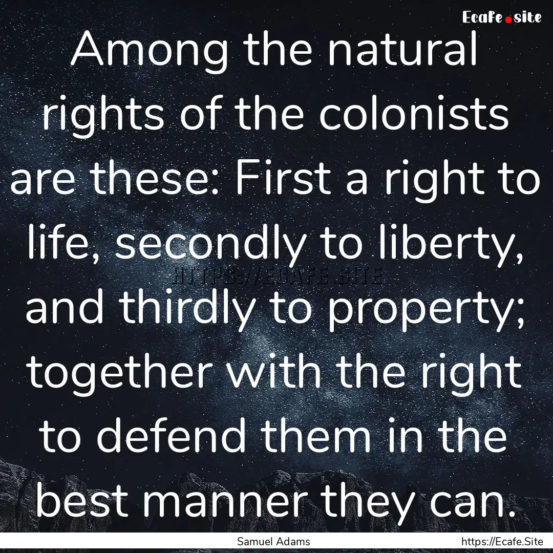 Among the natural rights of the colonists.... : Quote by Samuel Adams