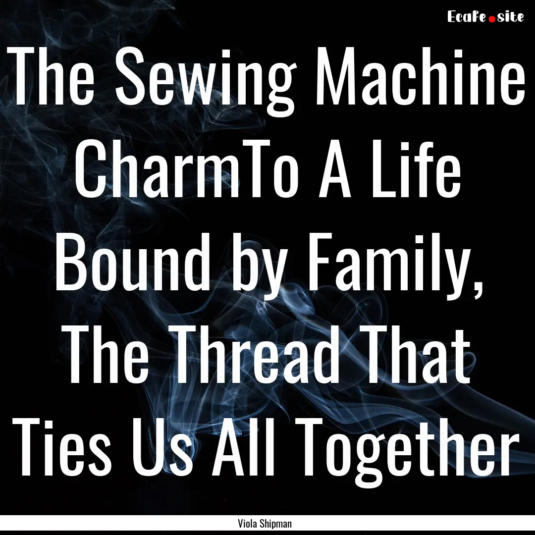 The Sewing Machine CharmTo A Life Bound by.... : Quote by Viola Shipman