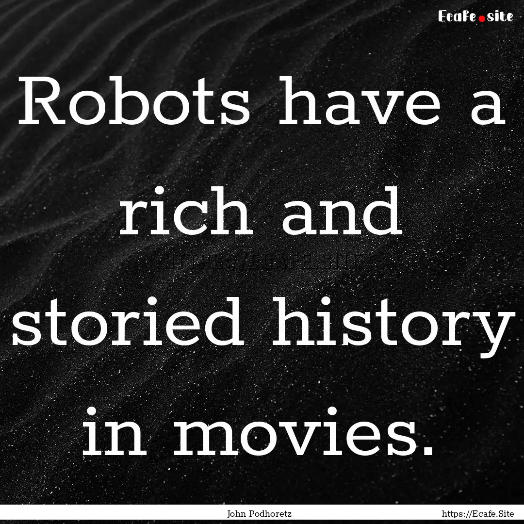 Robots have a rich and storied history in.... : Quote by John Podhoretz