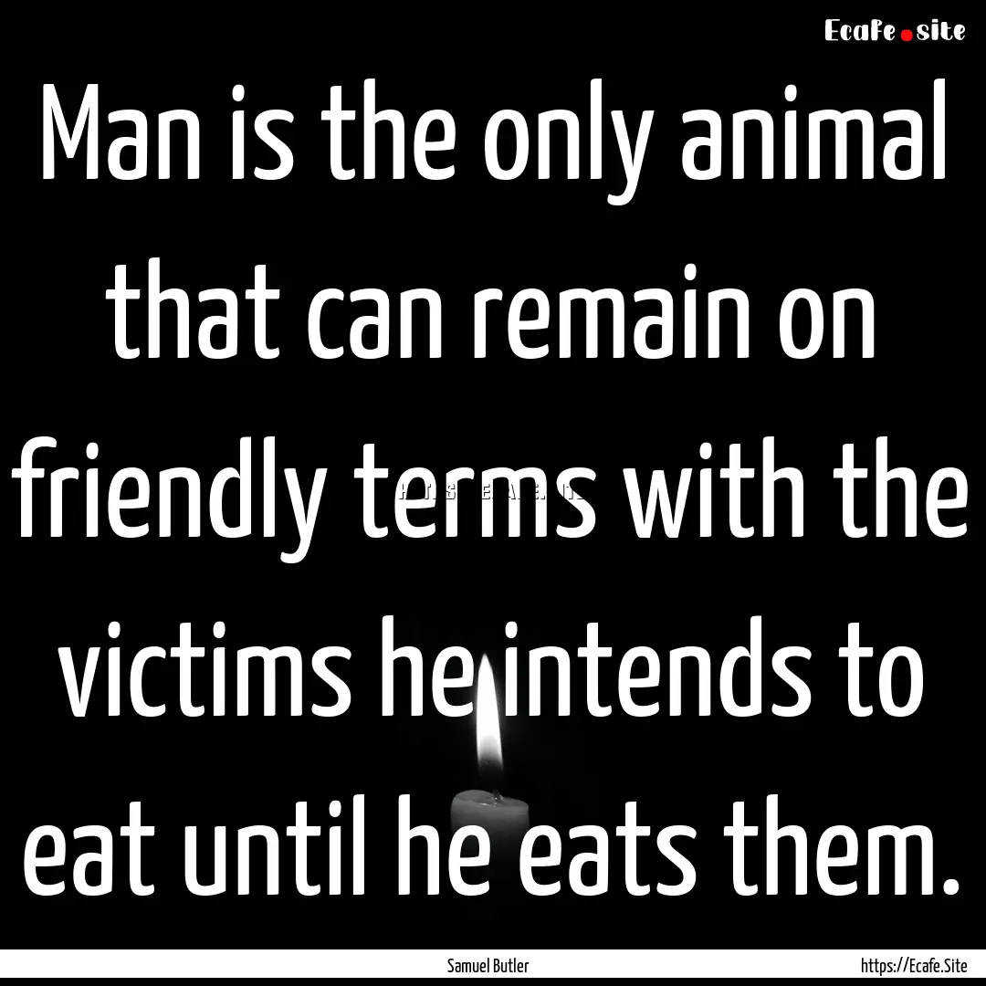 Man is the only animal that can remain on.... : Quote by Samuel Butler